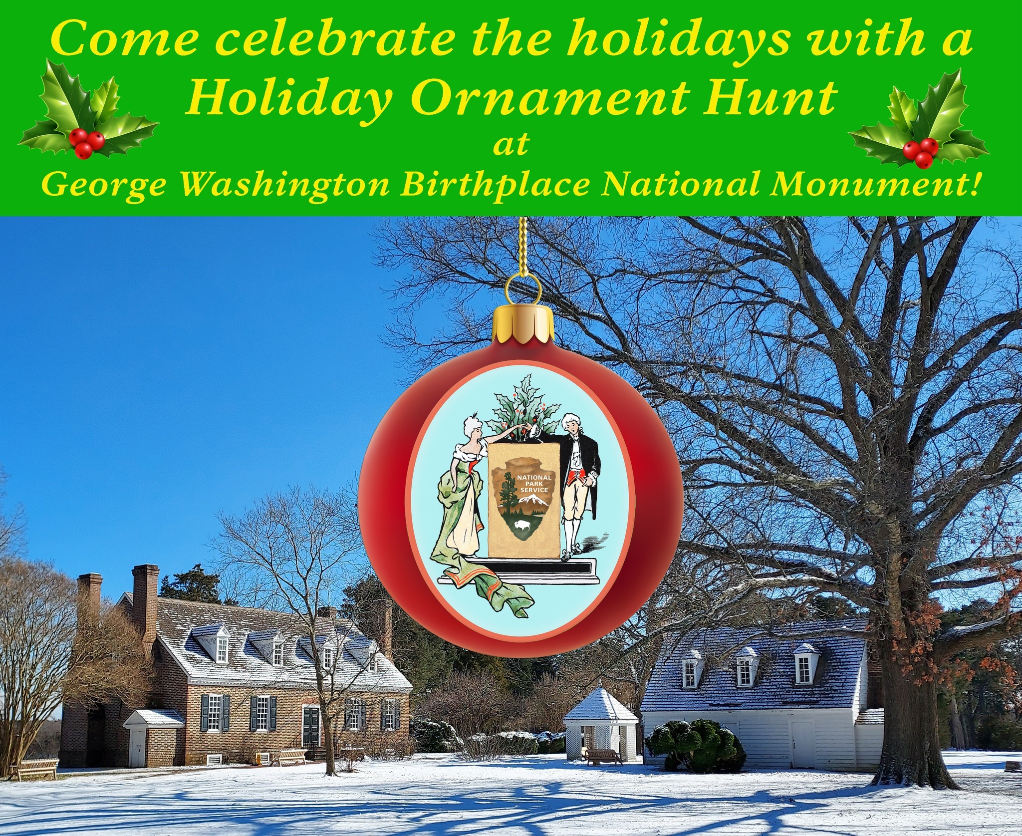 A snowy scene at the Memorial Area. A holiday ornament is digitally added with illustrated figures wearing colonial garments. The image text reads: Come celebrate the holidays with a holiday ornament hunt at George Washington Birthplace National Monument A snowy scene at the Memorial Area. A holiday ornament is digitally added with illustrated figures wearing colonial garments. The image text reads: Come celebrate the holidays with a holiday ornament hunt at George Washington Birthplace National Monument