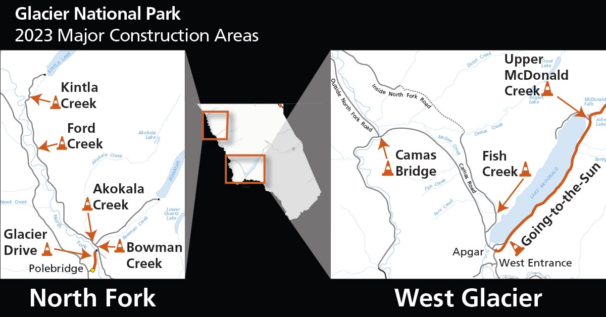 2023 Major Construction Areas. Map of GNP with 2 pop out areas with lines and cones pointing to construction. North Fork: Kintla, Ford, Akokala, and Bowman bridges & Glacier Drive in Polebridge. West Glacier: GTSR, Camas, Fish Creek & Upp. McDonald Cr.