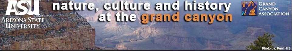Banner image linking to ASU Nature, Culture and History at the Grand Canyon shows Grand Canyon scenic view with superimposed letters: ASU Nature, Culture and History at the Grand Canyon. Click in image area to visit the ASU website. Banner image linking to ASU Nature, Culture and History at the Grand Canyon shows Grand Canyon scenic view with superimposed letters: ASU Nature, Culture and History at the Grand Canyon. Click in image area to visit the ASU website.