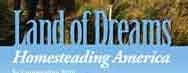 Land of Dreams
Homesteading America Land of Dreams
Homesteading America
