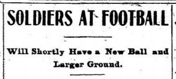 Newspaper headline reading, "Soldiers at football. Will shortly have a new ball and larger ground."