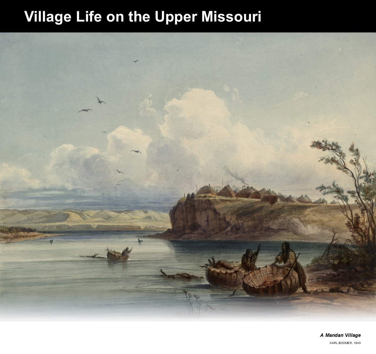 Village Life on the Upper Missouri. Artist Karl Bodmer. A Mandan earthlodge village above a river with native americans riding bull boats.