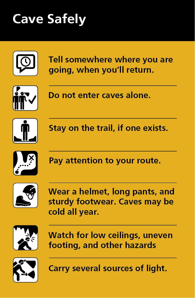 Cave Safely Sign - Tell someone where you are going, when returning. Don’t go alone. Stay on trails. Wear helmet, long pants, sturdy footwear. Caves my be cold. Watch for low ceilings, uneven footing. Bring several lights.