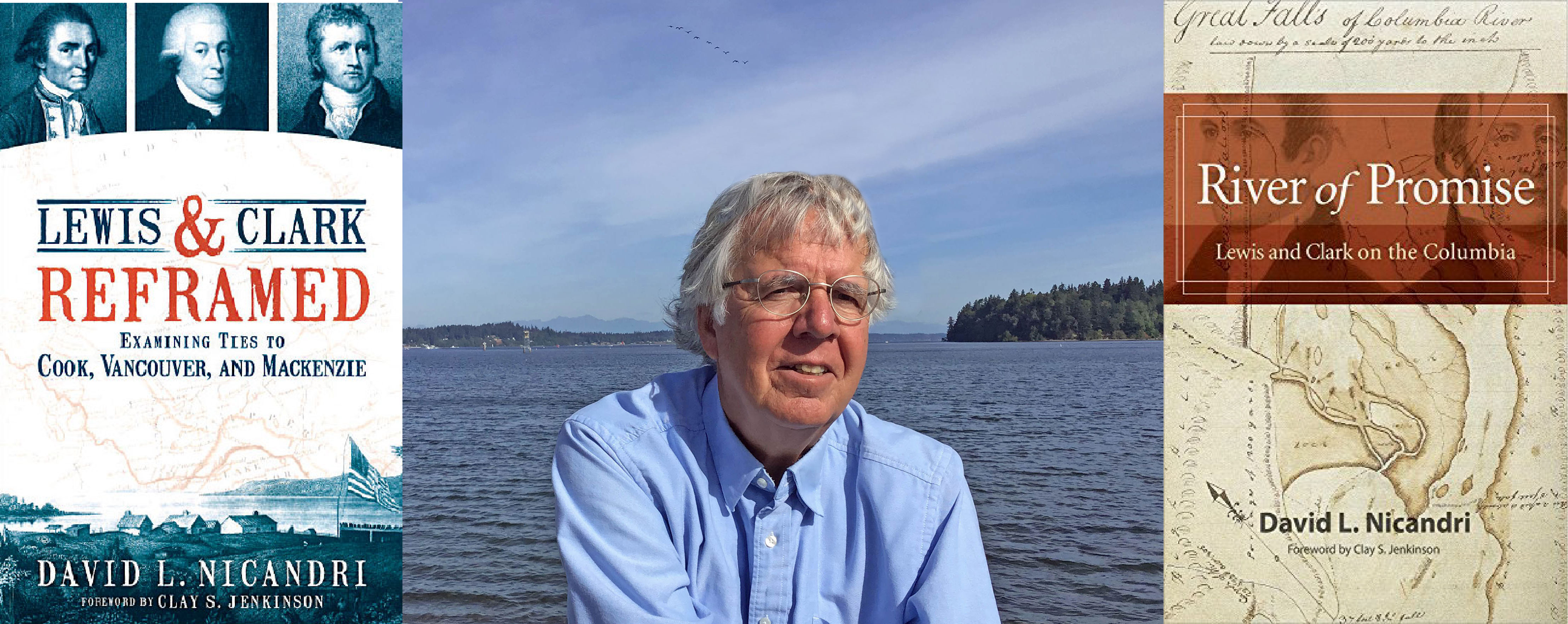 Dave Nicandri 2021 Photo of man in front of water in blue shirt with white hair and glasses. To left a book cover reads: Lewis & Clark Reframed, Examining Ties to Cook, Vancouver, and Mackenzie. Book cover to right reads: River of Promise, Lewis and Clark on the Columbia.