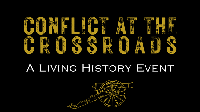 A black background with yellow text says "conflict at the crossroads" and white text that says "A Living History Event" and the graphic of a cannon.