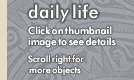 daily life click on thumbnail images to see details scroll right for more objects