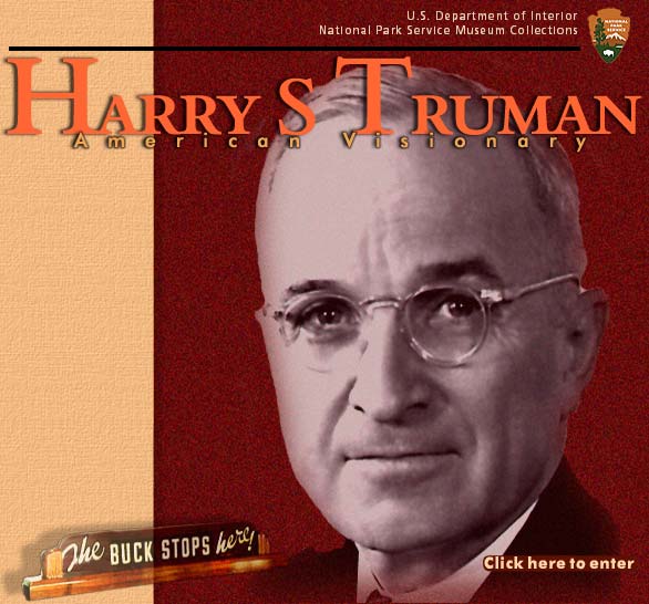 Harry S Truman -- American Visionary Web Exhibit.  Graphic shows Truman's head next to plaque of "The Buck Stops Here".  Click to enter the website.