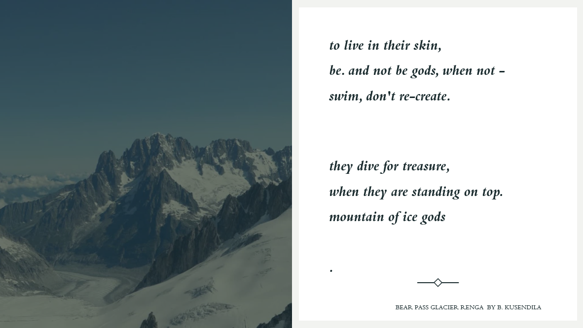 A faded view of a snowy mountainside. Text:    to live in their skin,     be. and not be gods, when not -    swim, don't re-create.           they dive for treasure,    when they are standing on top.    mountain of ice gods