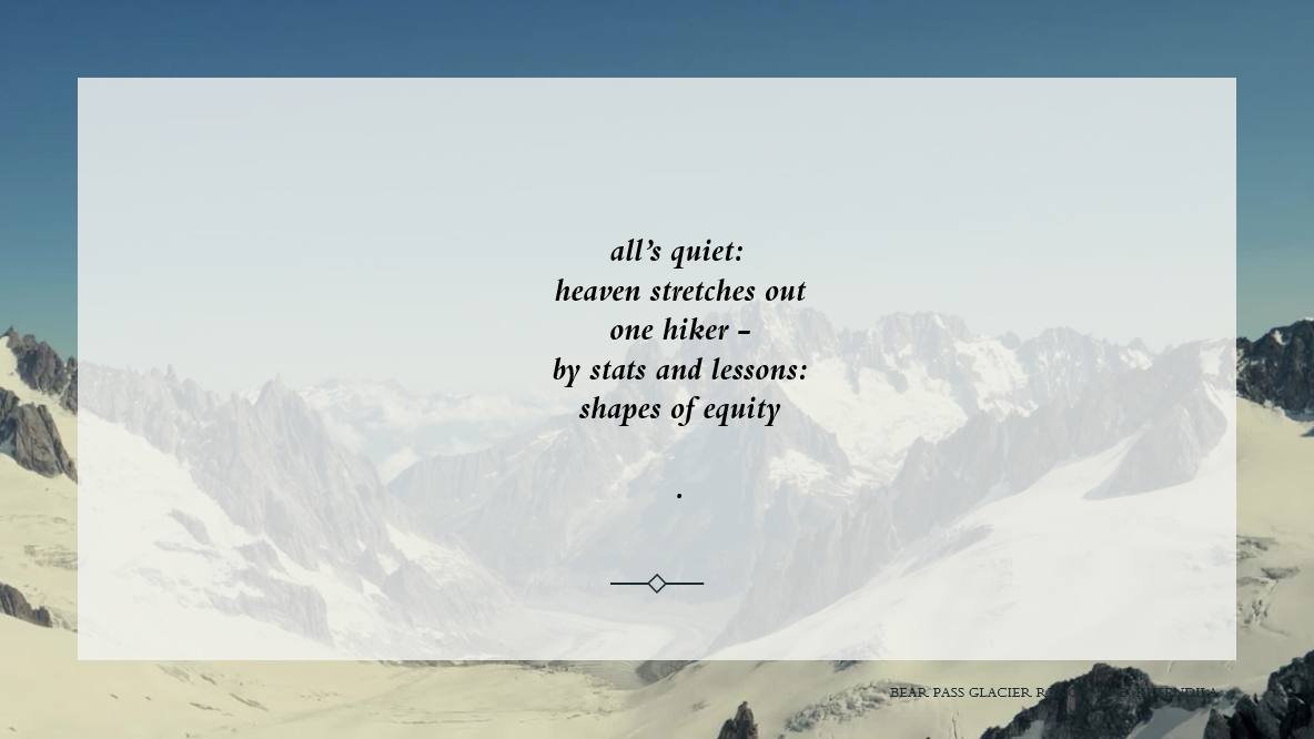A snowy mountain background. Text:   all’s quiet:     heaven stretches out    one hiker -    by stats and lessons:    shapes of equity        .