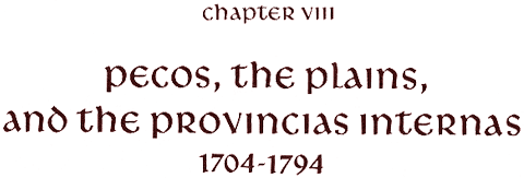 Chapter 8: Pecos, the Plains, and the Provincias Internas, 1704-1794
