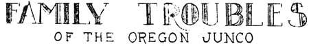 Family Troubles of the Oregon Junco
