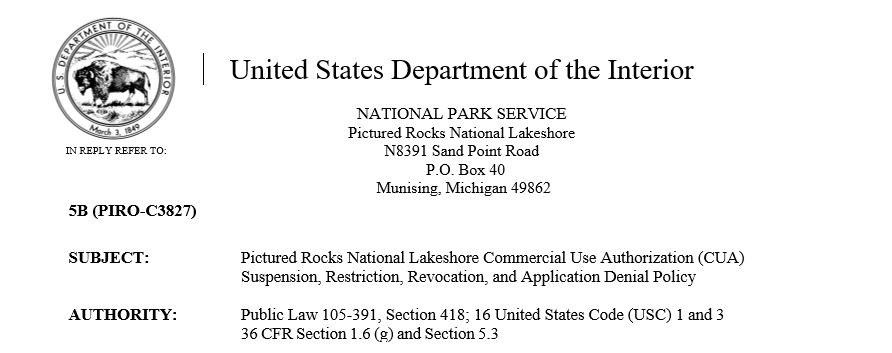 Park header, SUBJECT: Pictured Rocks National Lakeshore Commercial Use Authorization (CUA) Suspension, Restriction, Revocation, and Application Denial Policy  AUTHORITY: Public Law 105-391, Section 418; 16 United States Code (USC) 1 and 3 36 CFR Section 1
