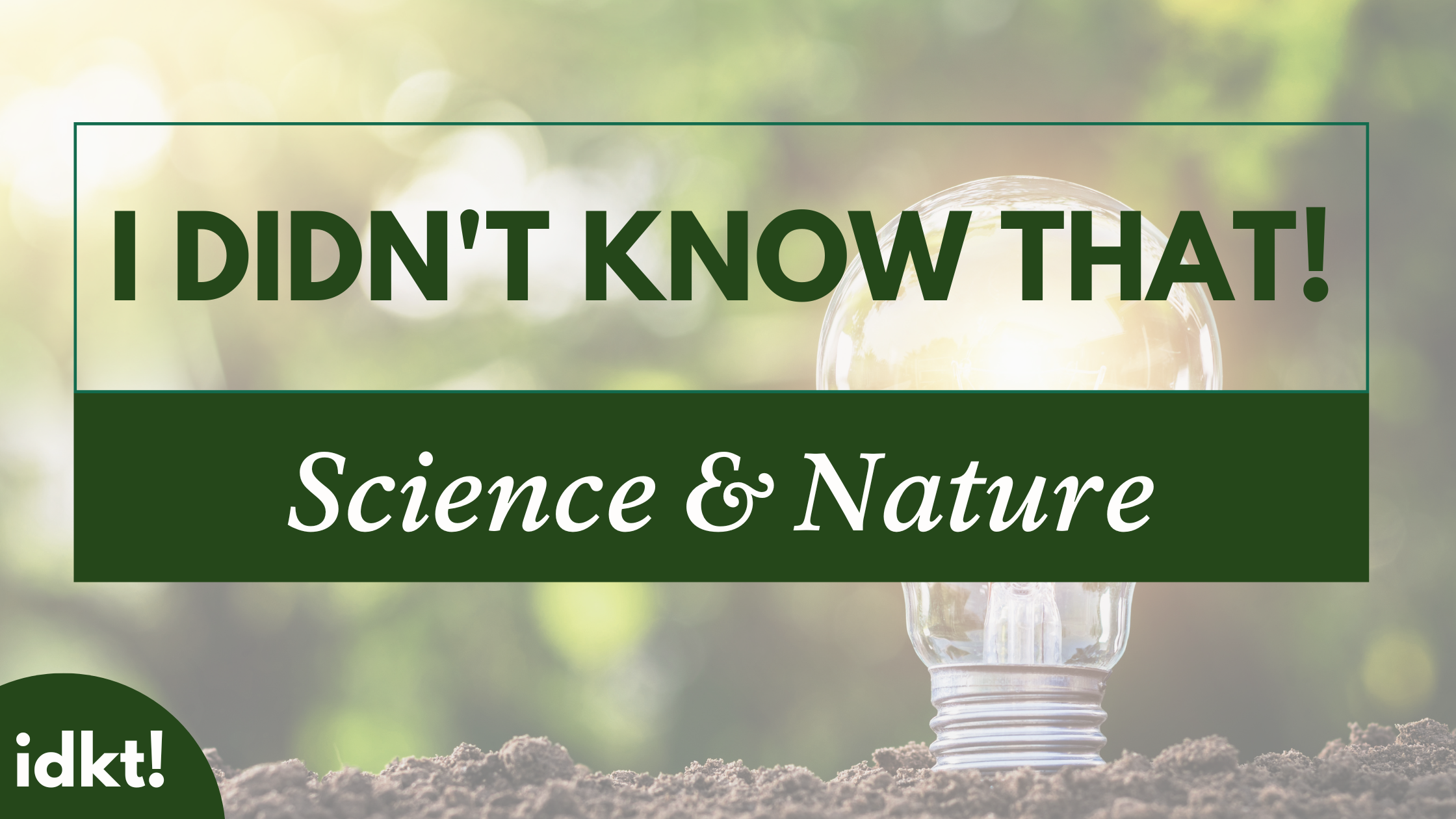 a title image for "I Didn't Know That! Science & Nature" with image of a light bulb coming out of soil