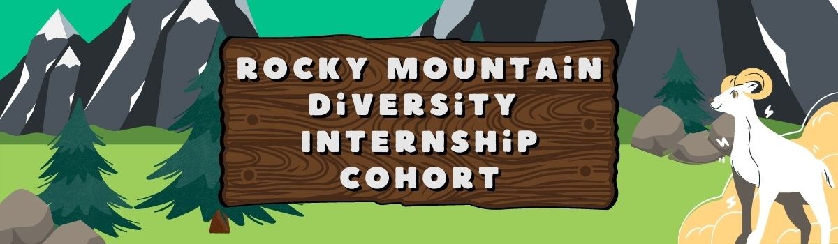 Diversity Internship Cohort Graphic design with mountains in the background and a bighorn sheep on the right side. In the center of the graphic "Rocky Mountain Diversity Internship Cohort" is printed in white against a wood grain background.