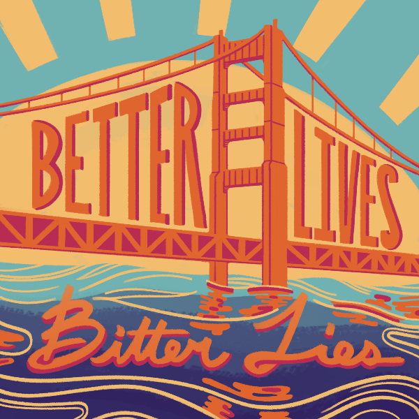 Graphic of a brightly gold colored bridge with the words Better Lives, Bitter Lies