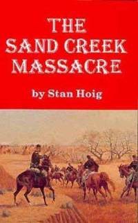 Cover of "The Sand Creek Massacre" by Stan Hoig. Cover of "The Sand Creek Massacre" by Stan Hoig.