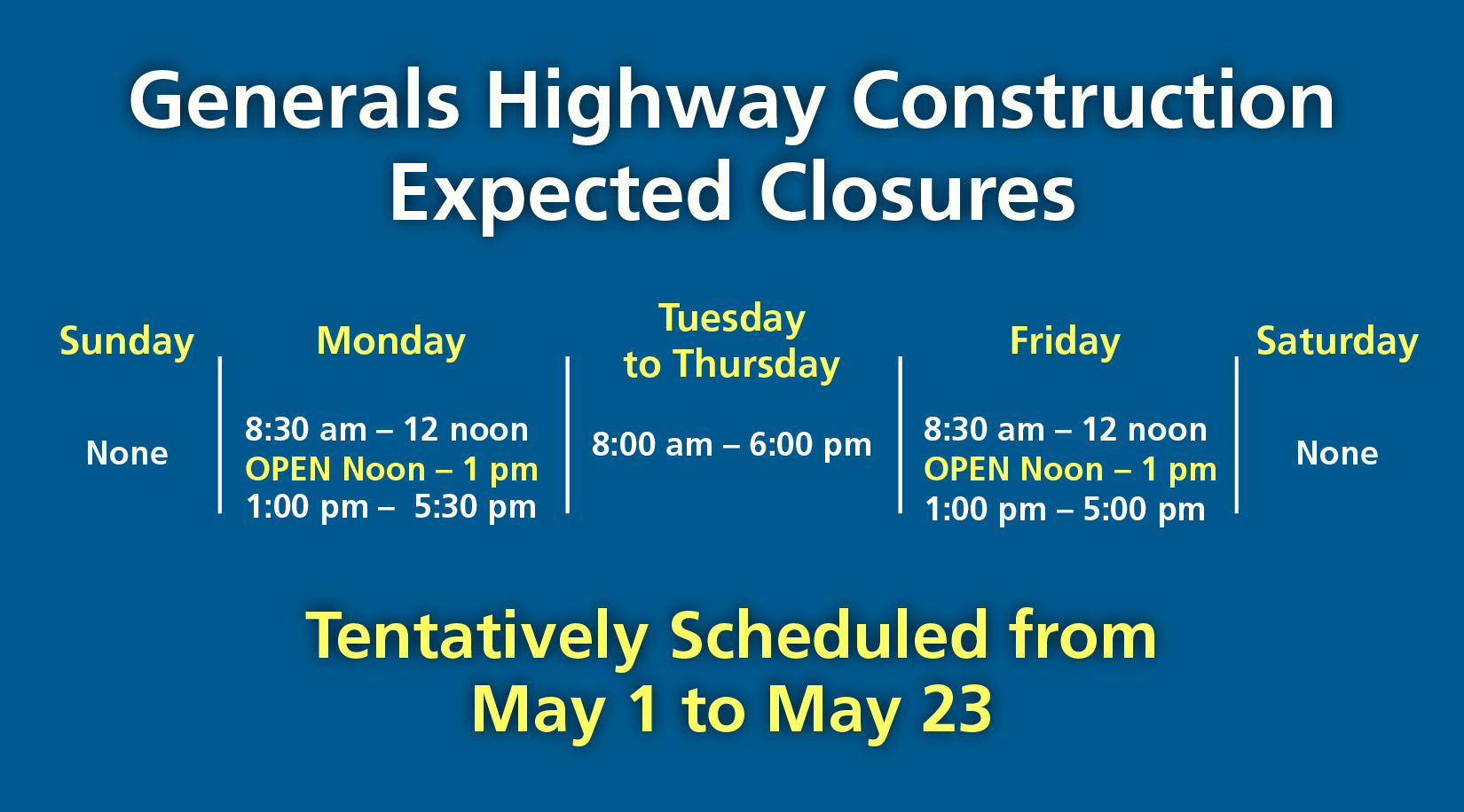 Expected closures graphic Generals Highway Construction Expected Closures, tentatively scheduled May 1-May 23. For Monday and Friday, closures are from 8:30am-5:30pm, open from noon-1pm. For Tuesday, Wednesday, and Thursday, closures are from 8:00am-6:00pm. No closures on weekend.