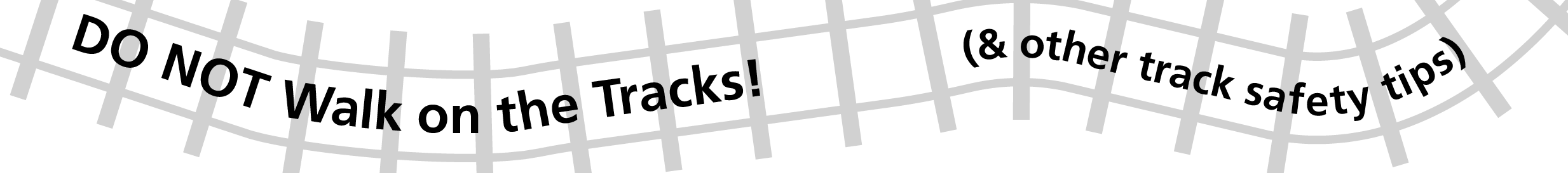 Do not walk on the tracks, and other track safety tips