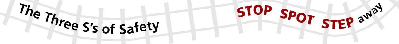 The Three S's of Safety; Stop, Spot, Step Away The Three S's of Safety; Stop, Spot, Step Away