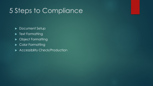 5 Steps to Compliance: Document Setup, Text Formatting, Object Formatting, Color Formatting, and Accessibility Check/Production. 5 Steps to Compliance: Document Setup, Text Formatting, Object Formatting, Color Formatting, and Accessibility Check/Production.