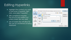 Editing Hyperlinks: (1) Highlight the content you want to become a hyperlink, (2) right click, and select Hyperlink, (3) 508 compliance requires the full URL to be spelled out, unless screen tips are used, (4) Use of screen tips will allow for the use of Editing Hyperlinks: (1) Highlight the content you want to become a hyperlink, (2) right click, and select Hyperlink, (3) 508 compliance requires the full URL to be spelled out, unless screen tips are used, (4) Use of screen tips will allow for the use of