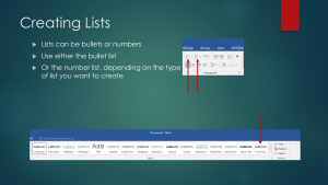 Creating Lists: (1) Lists can be bullets or numbers, (2) Use either the bullet list, or (3) the number list, depending on the type of list you want to create. Creating Lists: (1) Lists can be bullets or numbers, (2) Use either the bullet list, or (3) the number list, depending on the type of list you want to create.
