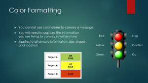 Color Formatting: (1) You cannot use color alone to convey a message, (2) You will need to capture the information you are trying to convey in written form, and (3) Applies to all sensory information; size, shape and location. Color Formatting: (1) You cannot use color alone to convey a message, (2) You will need to capture the information you are trying to convey in written form, and (3) Applies to all sensory information; size, shape and location.