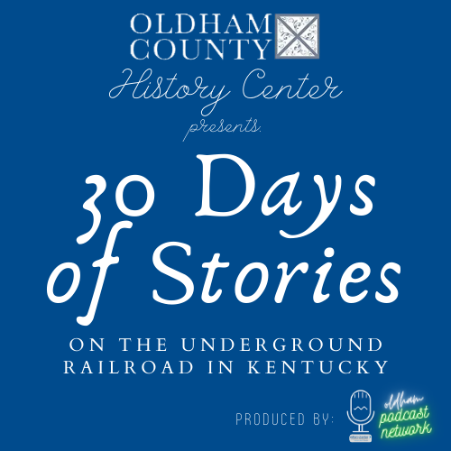 NTF_KY Podcasts Image_08.26.2020 White text on blue background reads "Oldham County History Center Presents 30 Days of Stories on the Underground Railroad in Kentucky Presented by Oldham Podcast Network"
