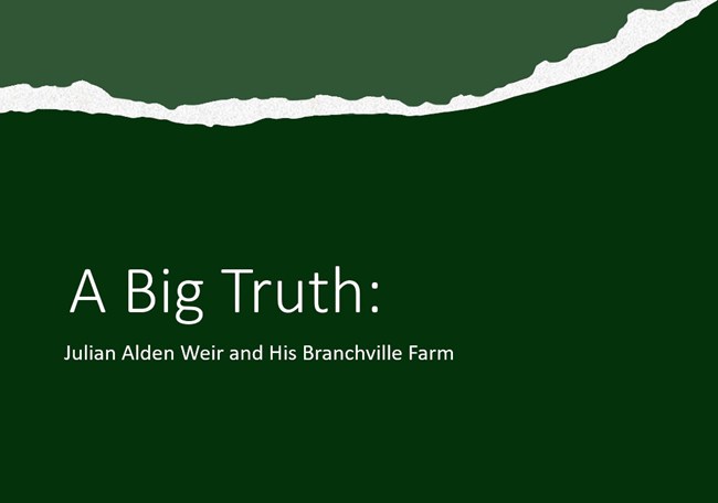 Title of exhibit on decorative background. A Big Truth: Julian Alden Weir and his Branchville Farm